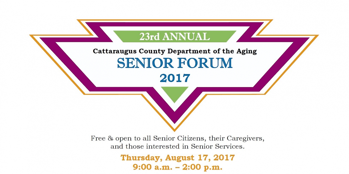 23rd Annual Senior Forum 2017, Cattaraugus County Department of the Aging is Free and Open to all Senior Citizens, their Caregivers and those interested in Senior Services on Thursday, August 17, 2017 9AM-2PM 23rd Annual Senior Forum 2017, Cattaraugus County Department of the Aging