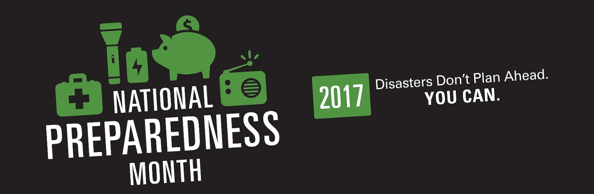 National Preparedness Month 2017: Disasters Don't Plan Ahead. YOU CAN.